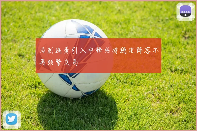 马刺选秀引入中锋或将稳定阵容不再频繁交易